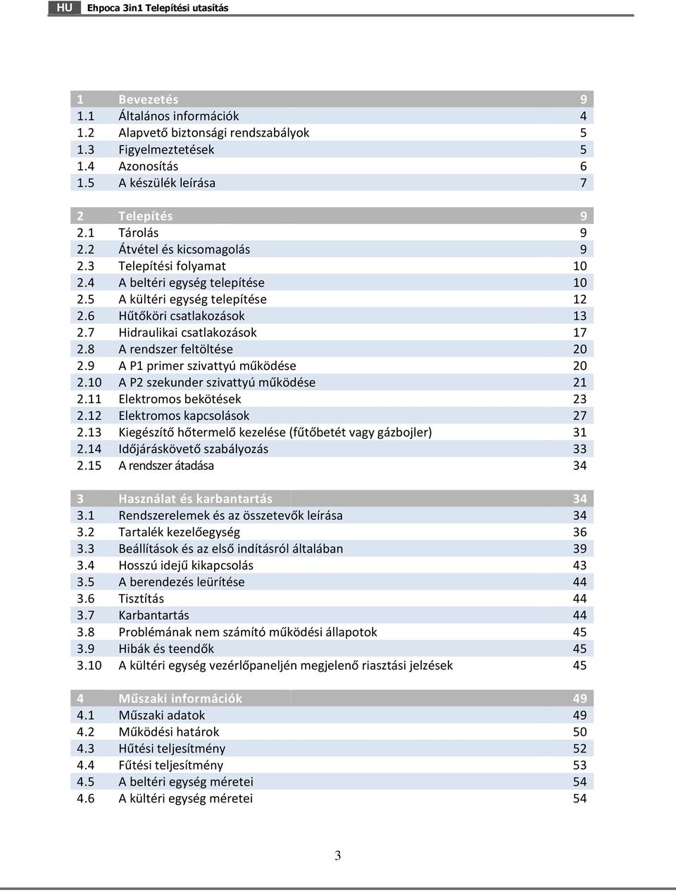 8 A rendszer feltöltése 20 2.9 A P1 primer szivattyú működése 20 2.10 A P2 szekunder szivattyú működése 21 2.11 Elektromos bekötések 23 2.12 Elektromos kapcsolások 27 2.