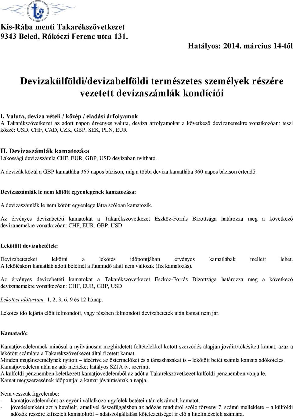 II. Devizaszámlák kamatozása Lakossági devizaszámla CHF, EUR, GBP, USD devizában nyitható. A devizák közül a GBP kamatlába 365 napos bázison, míg a többi deviza kamatlába 360 napos bázison értendő.