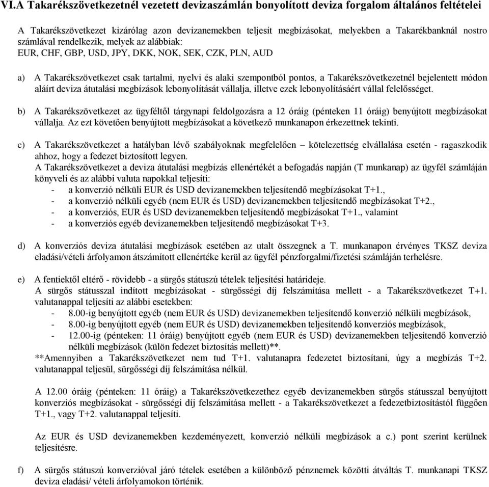 Takarékszövetkezetnél bejelentett módon aláírt deviza átutalási megbízások lebonyolítását vállalja, illetve ezek lebonyolításáért vállal felelősséget.