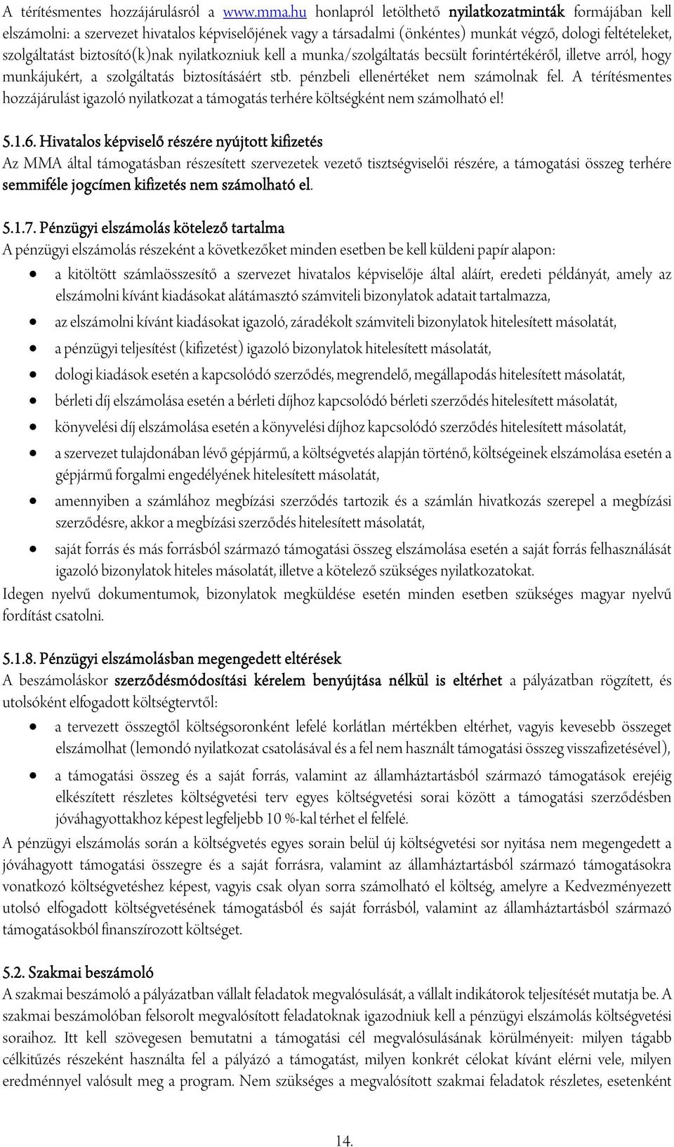 biztosító(k)nak nyilatkozniuk kell a munka/szolgáltatás becsült forintértékéről, illetve arról, hogy munkájukért, a szolgáltatás biztosításáért stb. pénzbeli ellenértéket nem számolnak fel.