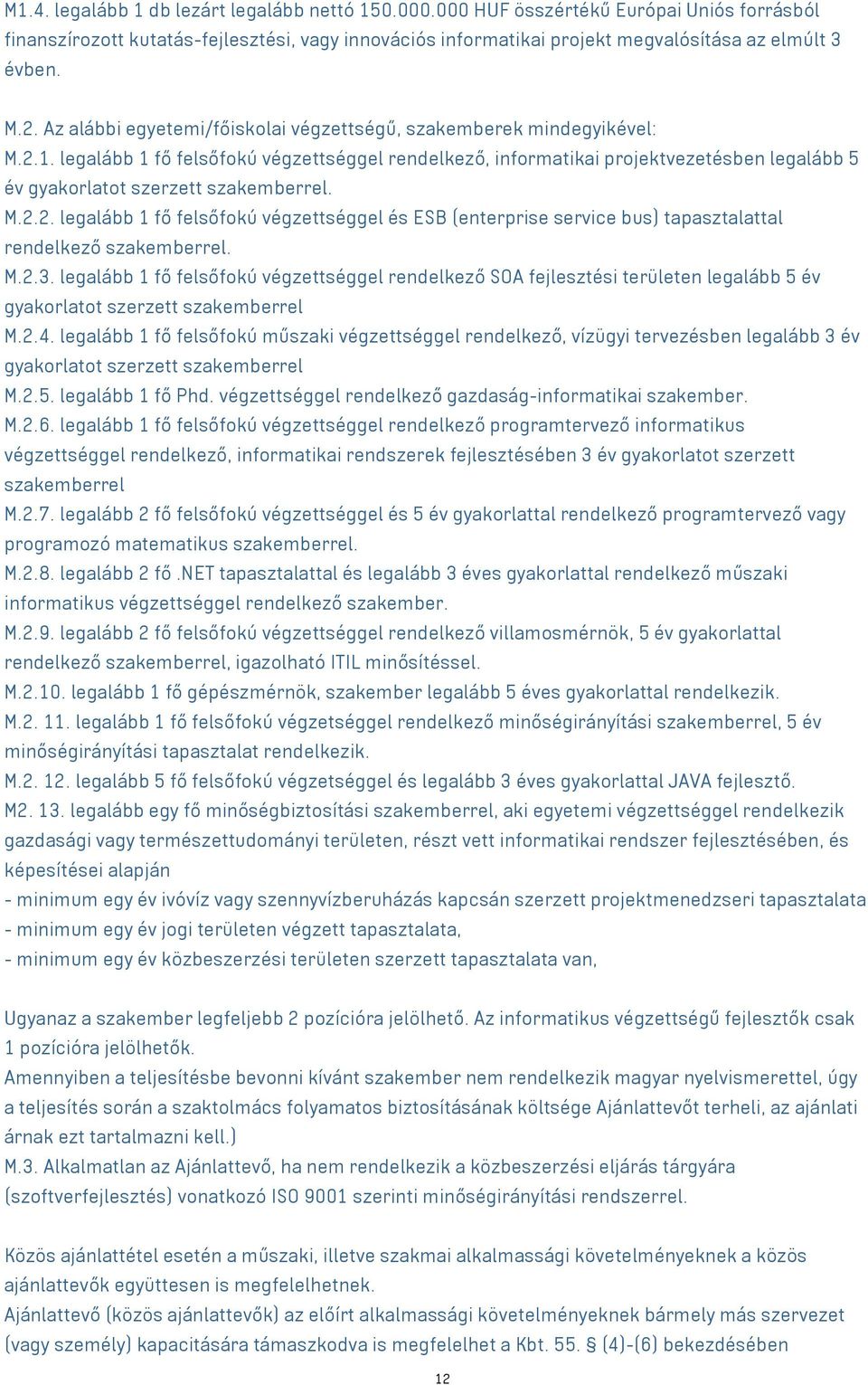 legalább 1 fő felsőfokú végzettséggel rendelkező, informatikai projektvezetésben legalább 5 év gyakorlatot szerzett szakemberrel. M.2.