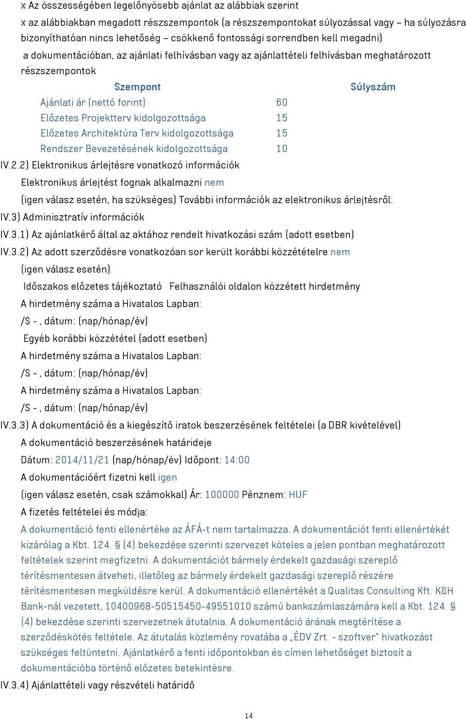 Projektterv kidolgozottsága 15 Előzetes Architektúra Terv kidolgozottsága 15 Rendszer Bevezetésének kidolgozottsága 10 IV.2.