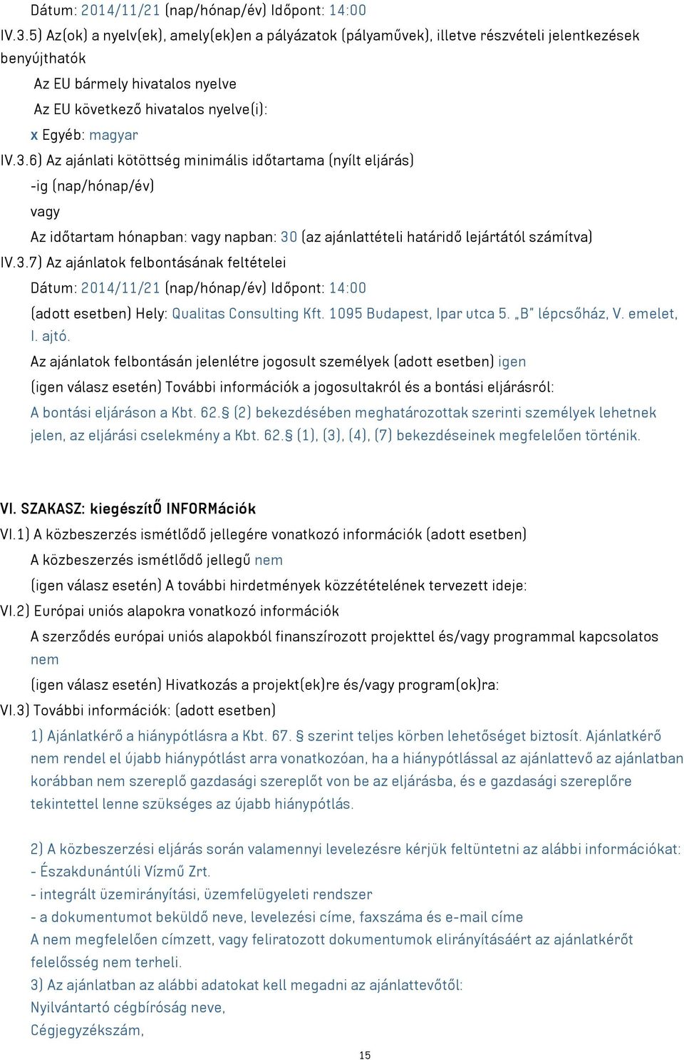 6) Az ajánlati kötöttség minimális időtartama (nyílt eljárás) -ig (nap/hónap/év) vagy Az időtartam hónapban: vagy napban: 30