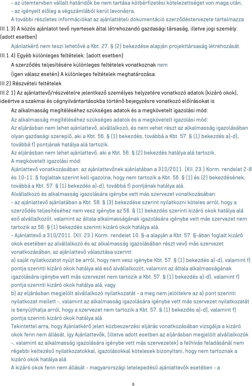 3) A közös ajánlatot tevő nyertesek által létrehozandó gazdasági társaság, illetve jogi személy: (adott esetben) Ajánlatkérő nem teszi lehetővé a Kbt. 27.