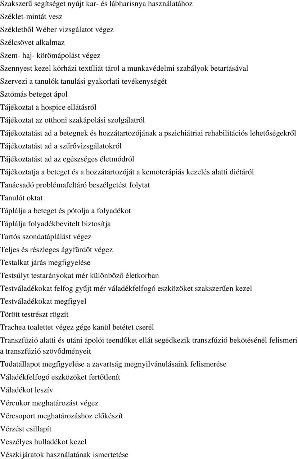 szolgálatról Tájékoztatást ad a betegnek és hozzátartozójának a pszichiátriai rehabilitációs lehetőségekről Tájékoztatást ad a szűrővizsgálatokról Tájékoztatást ad az egészséges életmódról