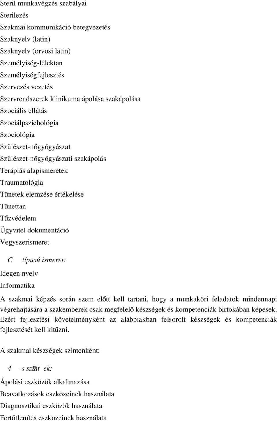 értékelése Tünettan Tűzvédelem Ügyvitel dokumentáció Vegyszerismeret C típusú ismeret: Idegen nyelv Informatika A szakmai képzés során szem elő tt kell tartani, hogy a munkaköri feladatok mindennapi