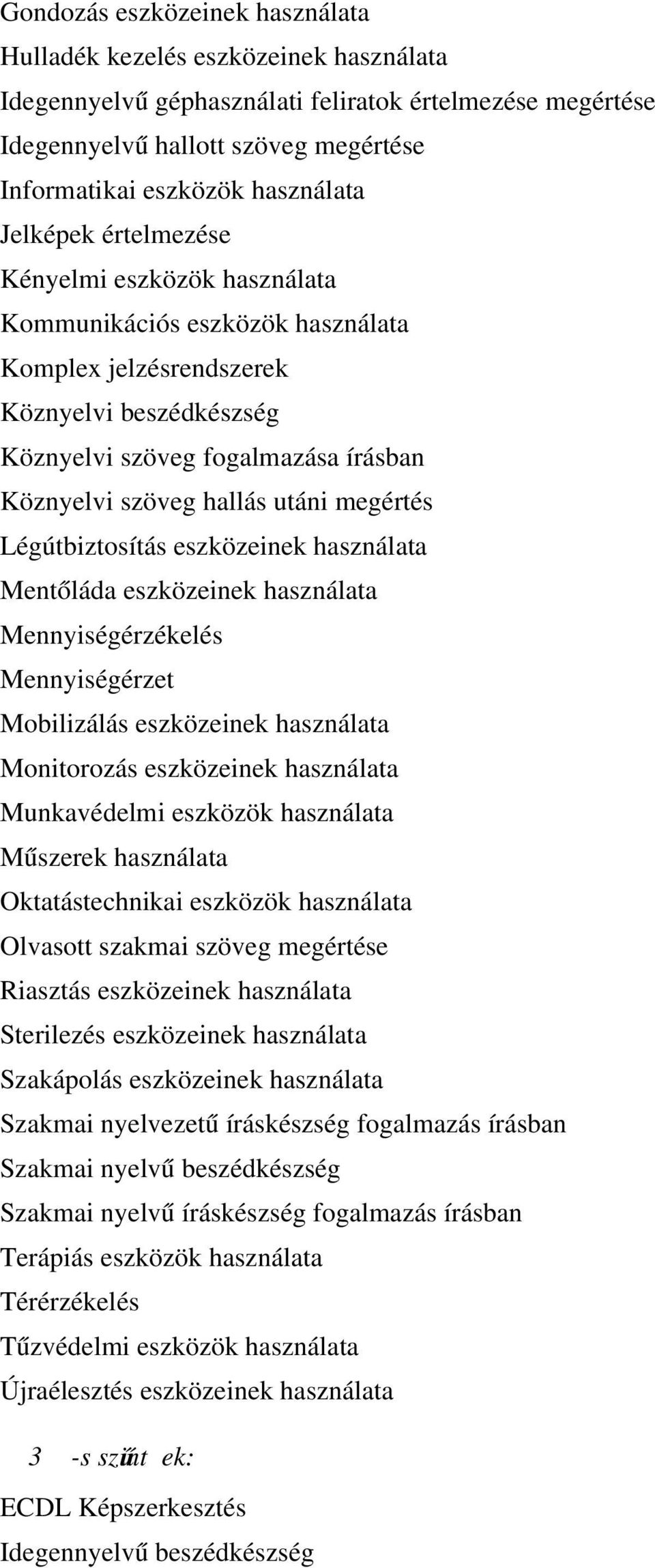 hallás utáni megértés Légútbiztosítás eszközeinek használata Mentőláda eszközeinek használata Mennyiségérzékelés Mennyiségérzet Mobilizálás eszközeinek használata Monitorozás eszközeinek használata