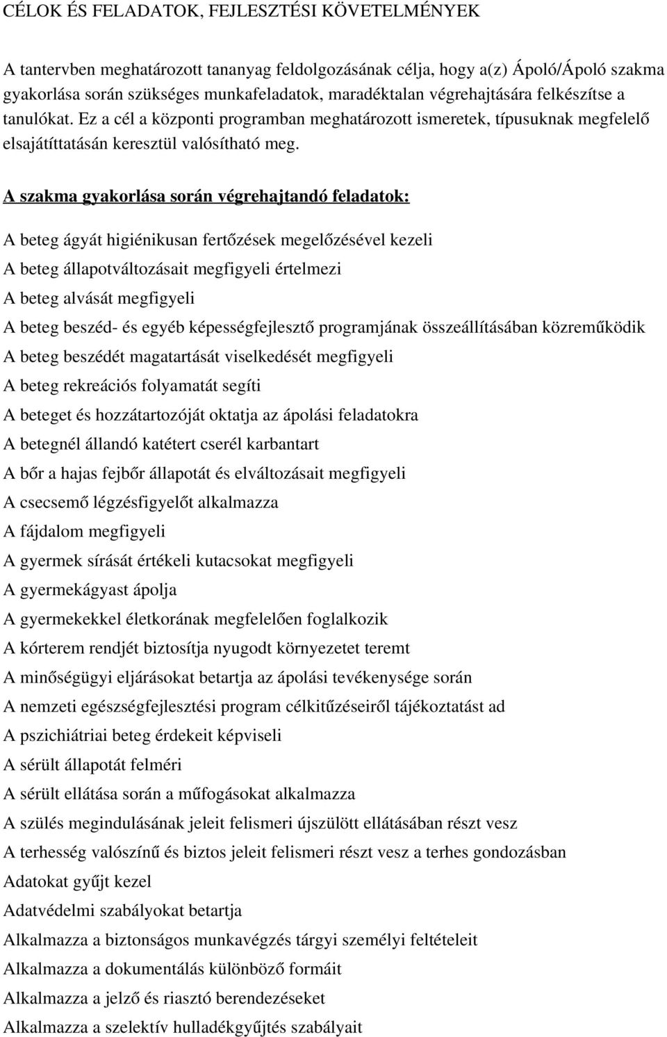 A szakma gyakorlása során végrehajtandó feladatok: A beteg ágyát higiénikusan fertőzések megelőzésével kezeli A beteg állapotváltozásait megfigyeli értelmezi A beteg alvását megfigyeli A beteg