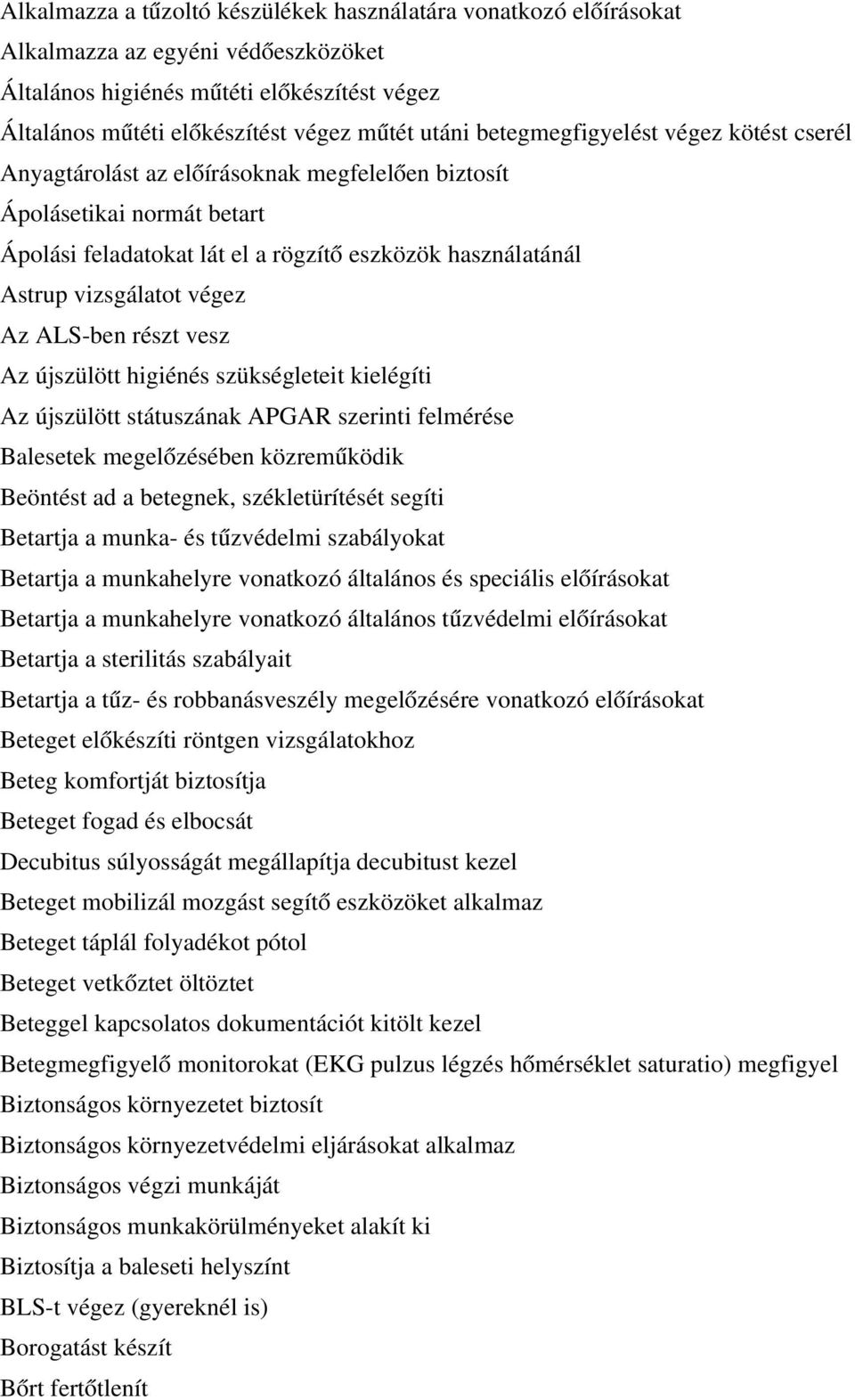 végez Az ALS-ben részt vesz Az újszülött higiénés szükségleteit kielégíti Az újszülött státuszának APGAR szerinti felmérése Balesetek megelőzésében közreműködik Beöntést ad a betegnek,