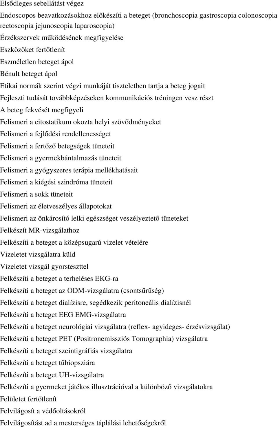 vesz részt A beteg fekvését megfigyeli Felismeri a citostatikum okozta helyi szövődményeket Felismeri a fejlődési rendellenességet Felismeri a fertőz ő betegségek tüneteit Felismeri a