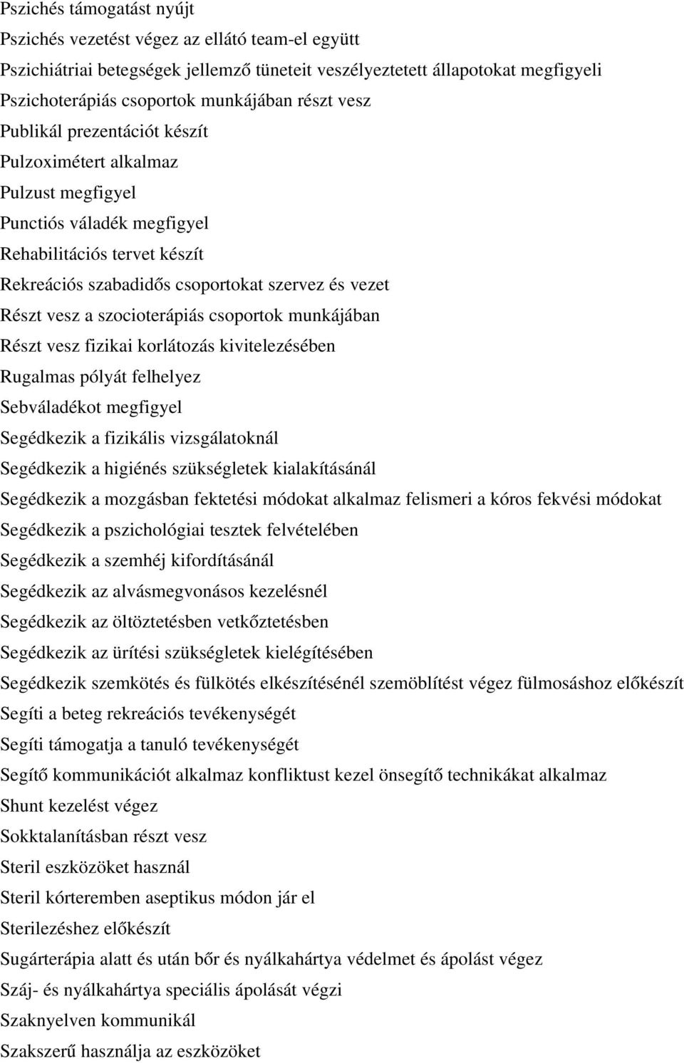 a szocioterápiás csoportok munkájában Részt vesz fizikai korlátozás kivitelezésében Rugalmas pólyát felhelyez Sebváladékot megfigyel Segédkezik a fizikális vizsgálatoknál Segédkezik a higiénés