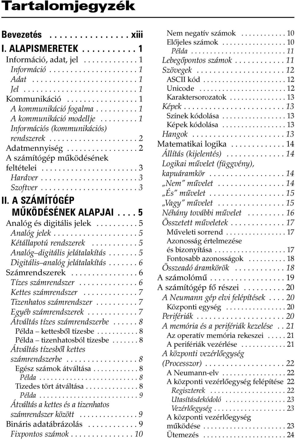 ................ 2 A számítógép mûködésének feltételei....................... 3 Hardver....................... 3 Szoftver....................... 3 II. A SZÁMÍTÓGÉP MÛKÖDÉSÉNEK ALAPJAI.