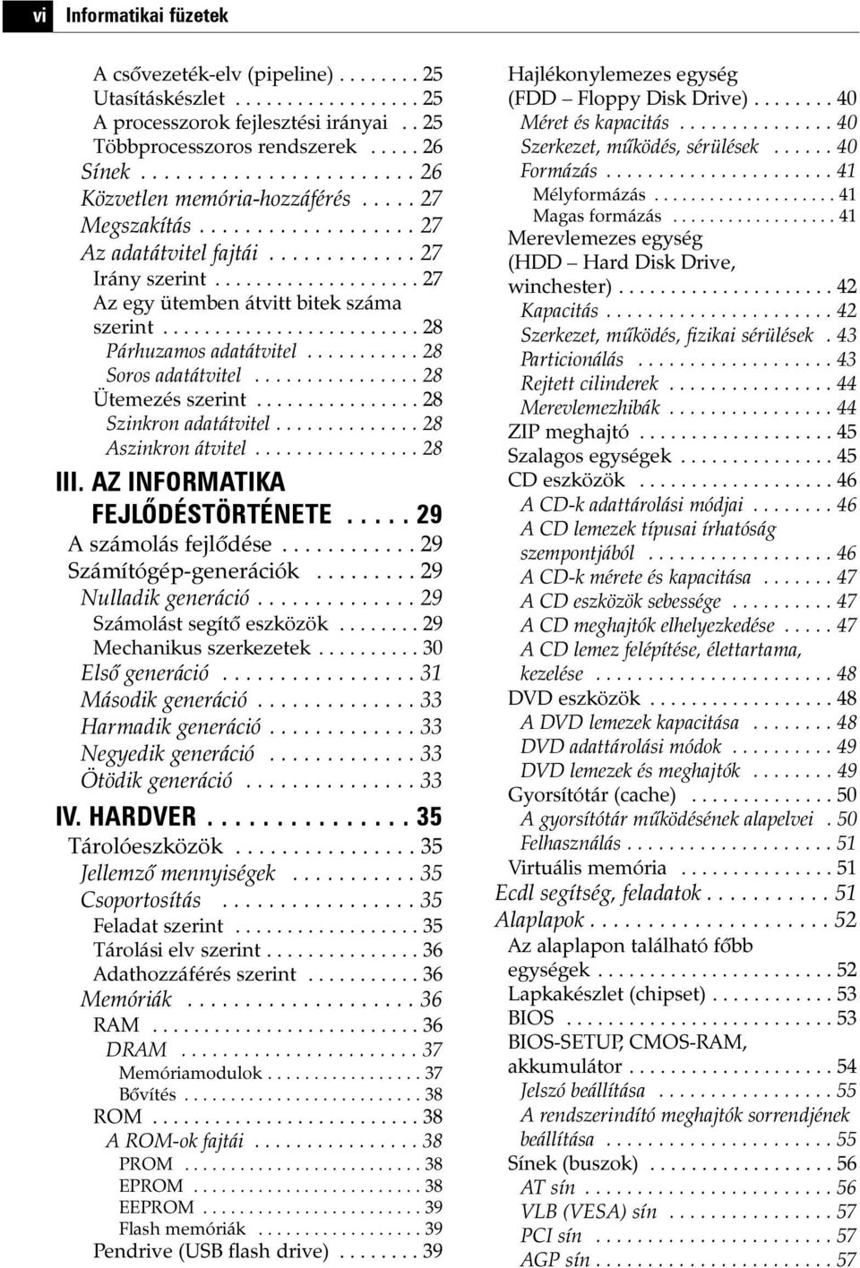 ........................ 28 Párhuzamos adatátvitel........... 28 Soros adatátvitel................ 28 Ütemezés szerint................ 28 Szinkron adatátvitel.............. 28 Aszinkron átvitel.