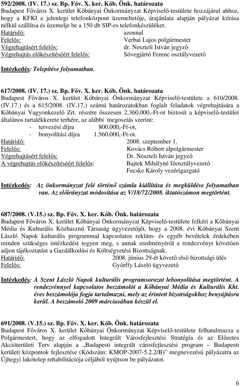 SIP-es telefonkészüléket. Sövegjártó Ferenc osztályvezető Intézkedés: Telepítése folyamatban. 617/2008. (IV. 17.) sz. Bp. Főv. X. ker. Kőb. Önk. határozata Budapest Főváros X.