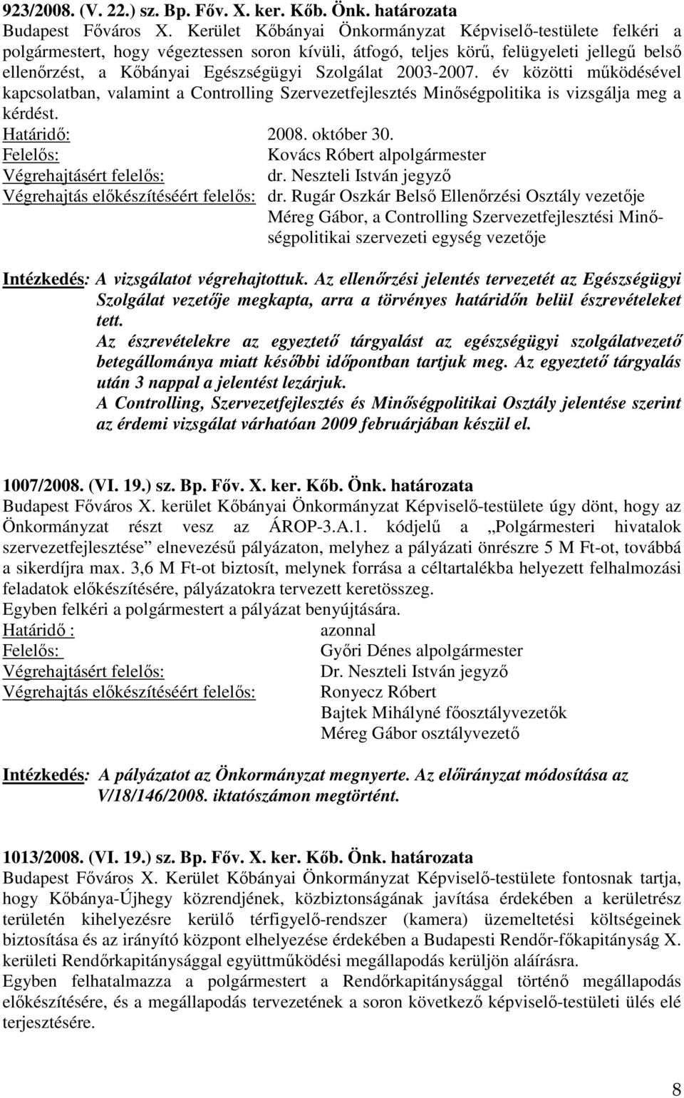 2003-2007. év közötti működésével kapcsolatban, valamint a Controlling Szervezetfejlesztés Minőségpolitika is vizsgálja meg a kérdést. 2008. október 30. Kovács Róbert alpolgármester dr.