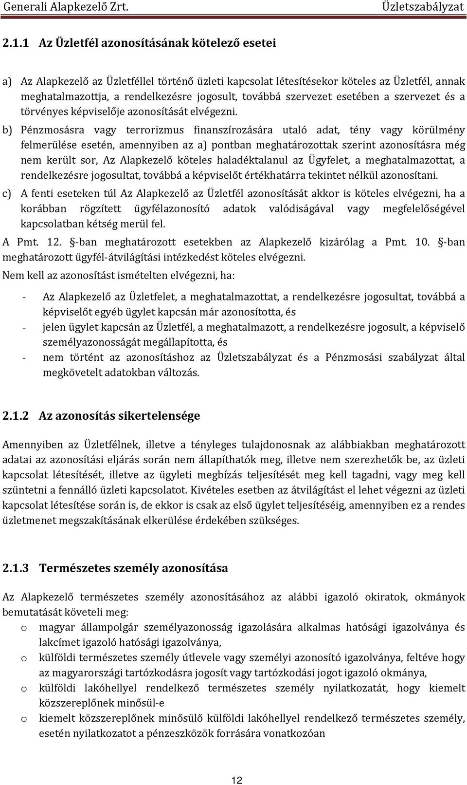 b) Pénzmosásra vagy terrorizmus finanszírozására utaló adat, tény vagy körülmény felmerülése esetén, amennyiben az a) pontban meghatározottak szerint azonosításra még nem került sor, Az Alapkezelő