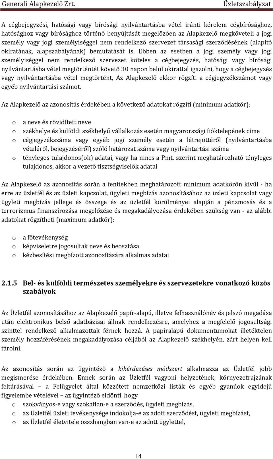 Ebben az esetben a jogi személy vagy jogi személyiséggel nem rendelkező szervezet köteles a cégbejegyzés, hatósági vagy bírósági nyilvántartásba vétel megtörténtét követő 30 napon belül okirattal