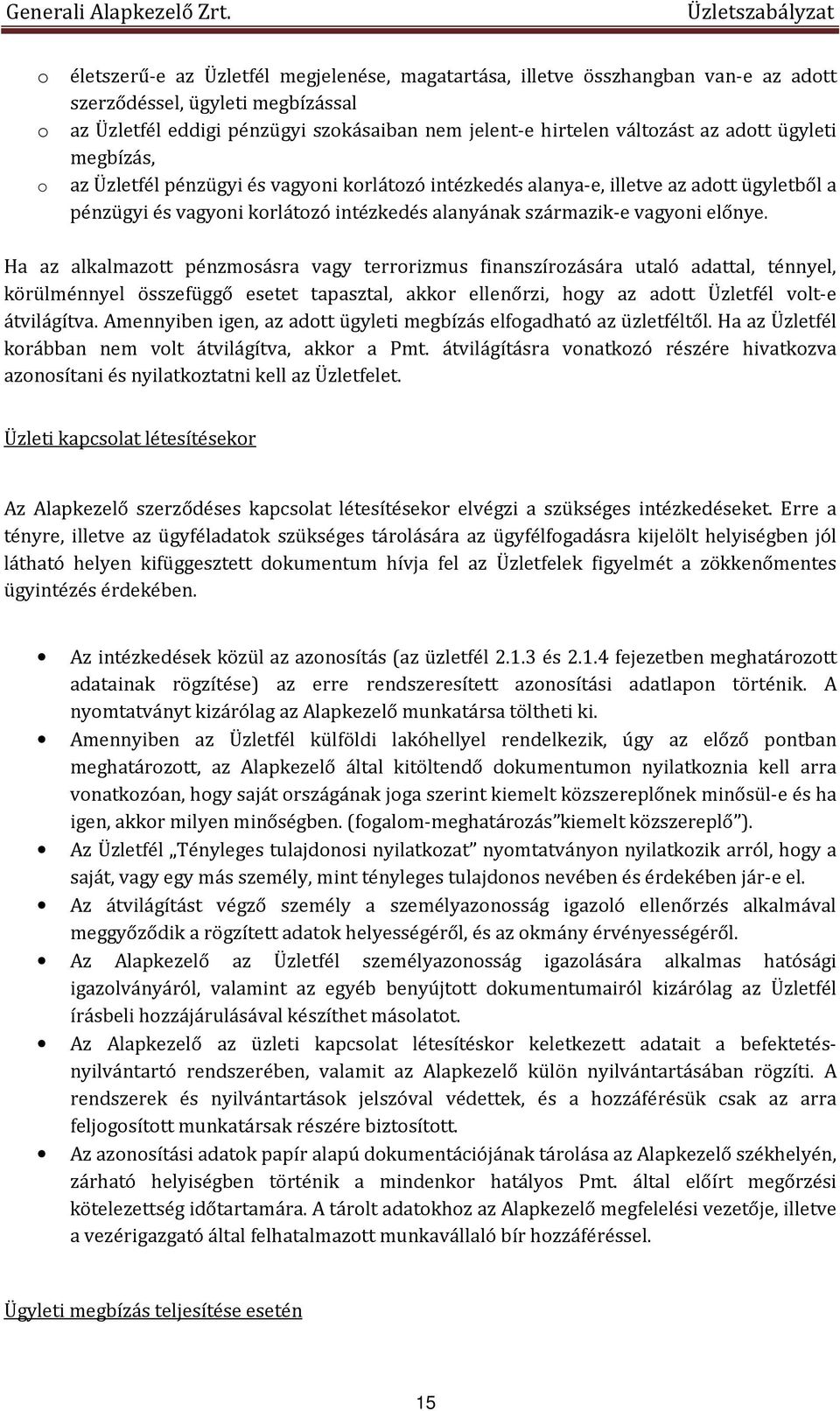 Ha az alkalmazott pénzmosásra vagy terrorizmus finanszírozására utaló adattal, ténnyel, körülménnyel összefüggő esetet tapasztal, akkor ellenőrzi, hogy az adott Üzletfél volt-e átvilágítva.