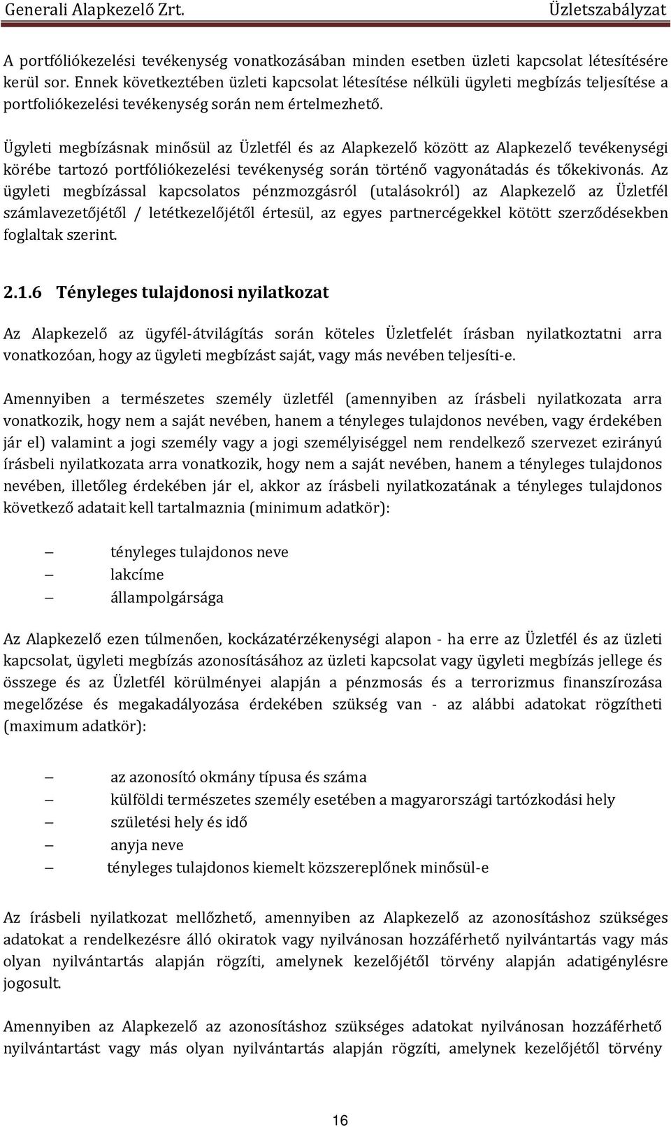 Ügyleti megbízásnak minősül az Üzletfél és az Alapkezelő között az Alapkezelő tevékenységi körébe tartozó portfóliókezelési tevékenység során történő vagyonátadás és tőkekivonás.