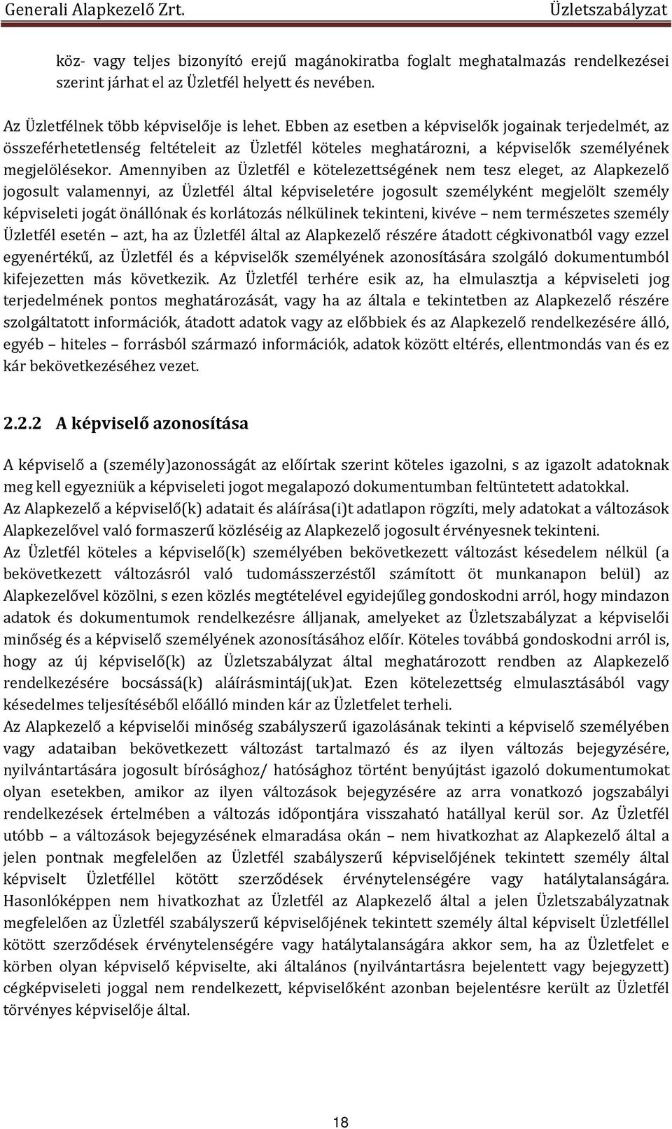 Amennyiben az Üzletfél e kötelezettségének nem tesz eleget, az Alapkezelő jogosult valamennyi, az Üzletfél által képviseletére jogosult személyként megjelölt személy képviseleti jogát önállónak és