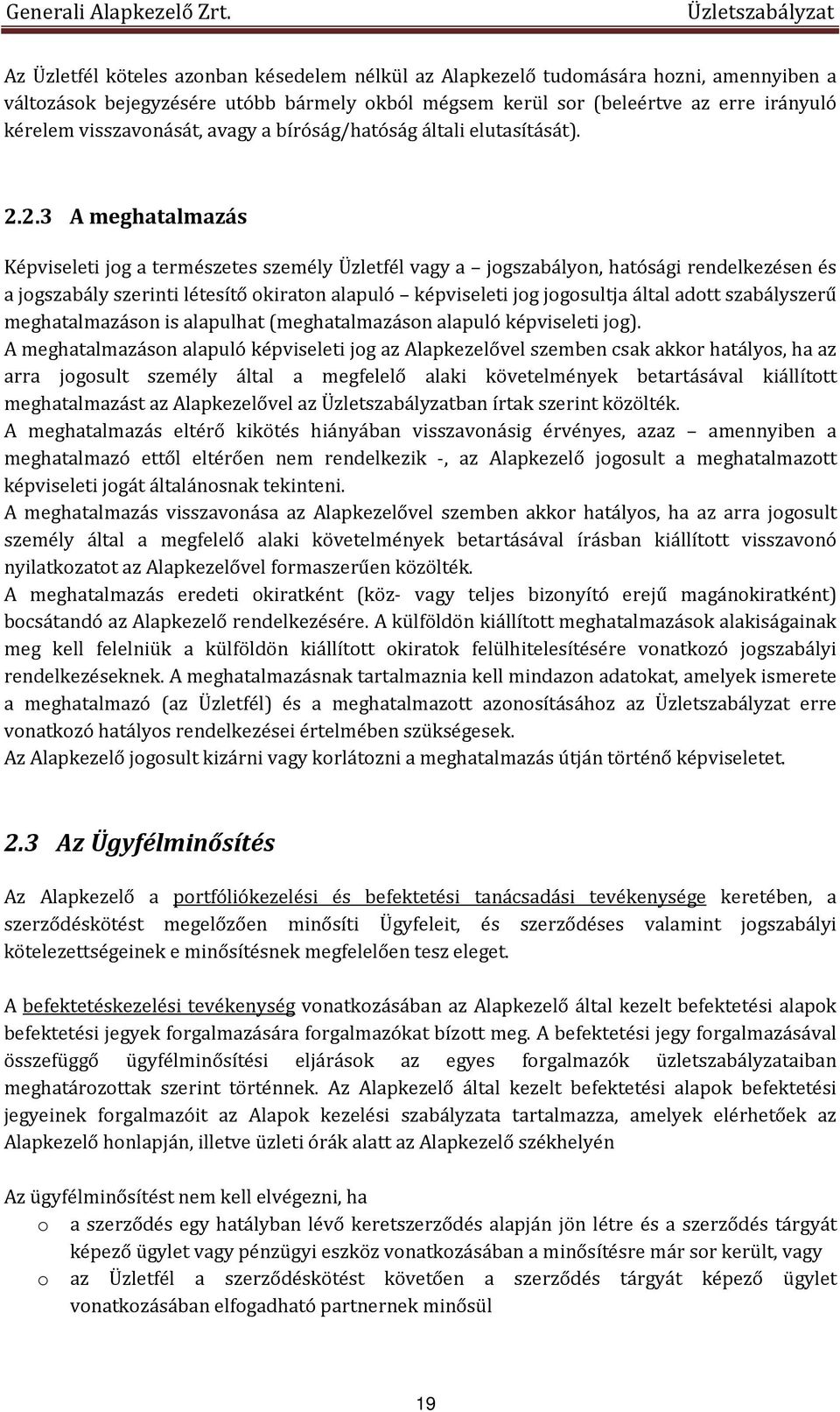 2.3 A meghatalmazás Képviseleti jog a természetes személy Üzletfél vagy a jogszabályon, hatósági rendelkezésen és a jogszabály szerinti létesítő okiraton alapuló képviseleti jog jogosultja által