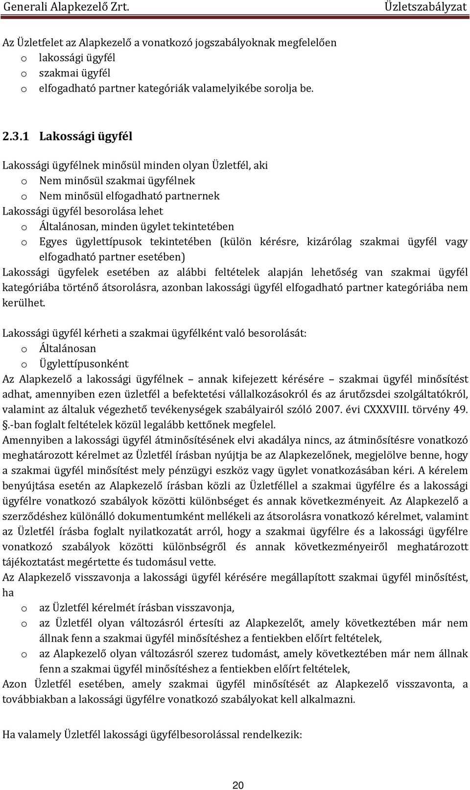 ügylet tekintetében o Egyes ügylettípusok tekintetében (külön kérésre, kizárólag szakmai ügyfél vagy elfogadható partner esetében) Lakossági ügyfelek esetében az alábbi feltételek alapján lehetőség