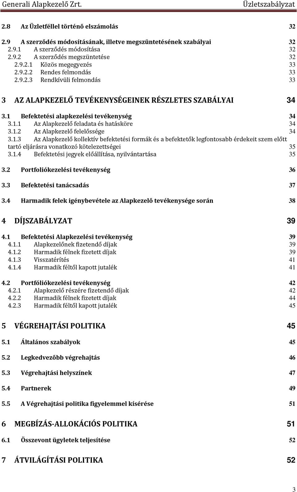 1.2 Az Alapkezelő felelőssége 34 3.1.3 Az Alapkezelő kollektív befektetési formák és a befektetők legfontosabb érdekeit szem előtt tartó eljárásra vonatkozó kötelezettségei 35 3.1.4 Befektetési jegyek előállítása, nyilvántartása 35 3.