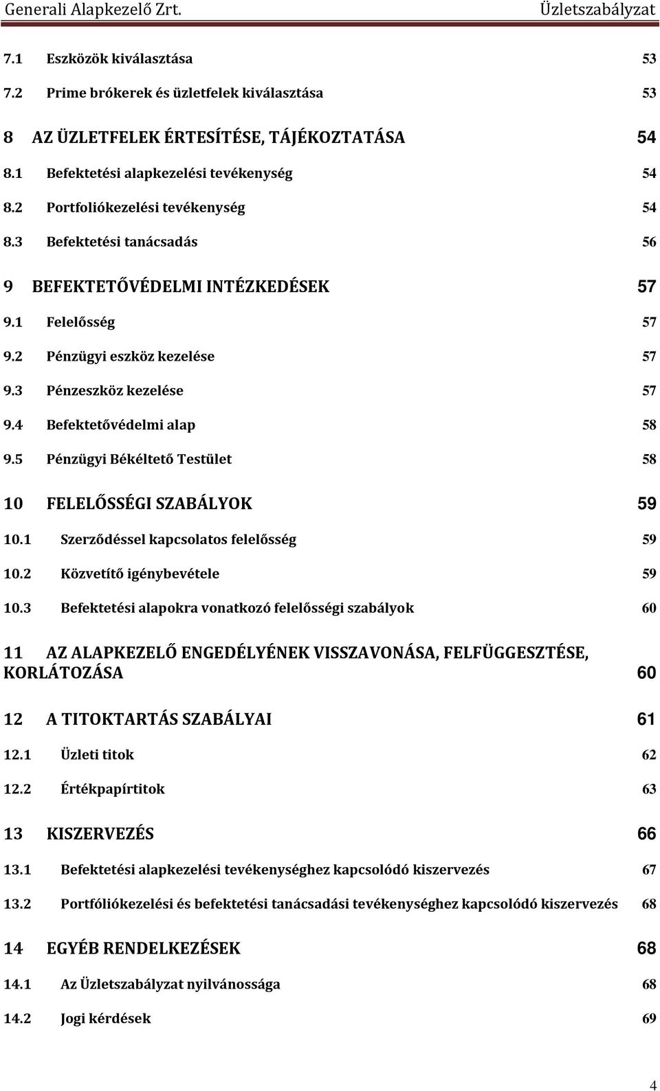 4 Befektetővédelmi alap 58 9.5 Pénzügyi Békéltető Testület 58 10 FELELŐSSÉGI SZABÁLYOK 59 10.1 Szerződéssel kapcsolatos felelősség 59 10.2 Közvetítő igénybevétele 59 10.