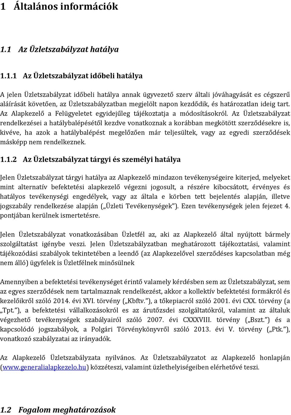 Az rendelkezései a hatálybalépésétől kezdve vonatkoznak a korábban megkötött szerződésekre is, kivéve, ha azok a hatálybalépést megelőzően már teljesültek, vagy az egyedi szerződések másképp nem