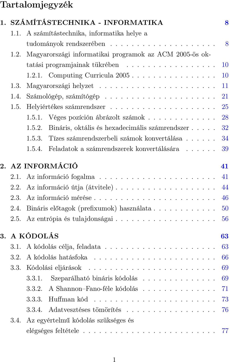 4. Számológép, számítógép..................... 21 1.5. Helyiértékes számrendszer.................... 25 1.5.1. Véges pozíción ábrázolt számok............. 28 1.5.2. Bináris, oktális és hexadecimális számrendszer.