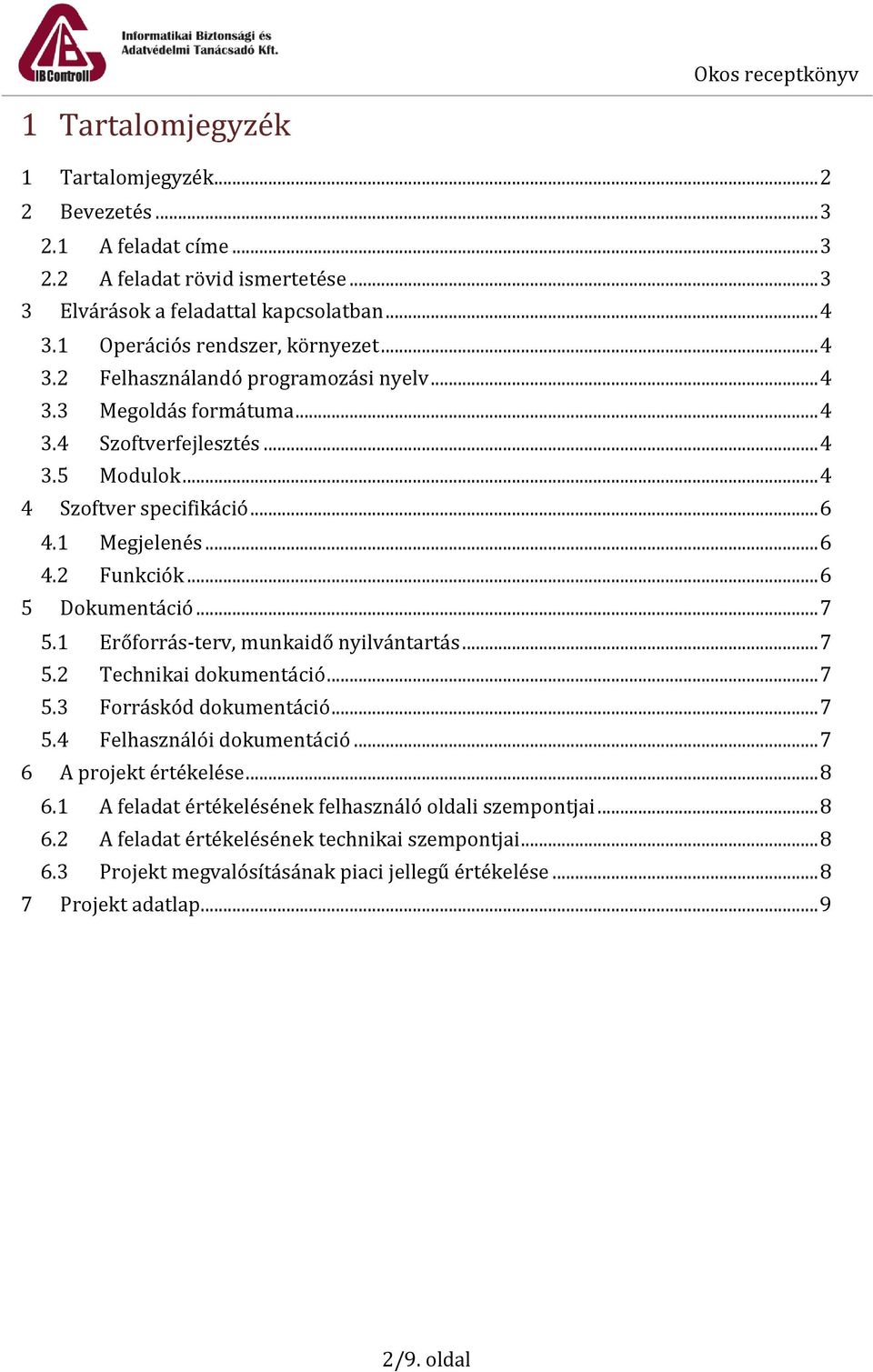 .. 6 5 Dokumentáció... 7 5.1 Erőforrás-terv, munkaidő nyilvántartás... 7 5.2 Technikai dokumentáció... 7 5.3 Forráskód dokumentáció... 7 5.4 Felhasználói dokumentáció... 7 6 A projekt értékelése.