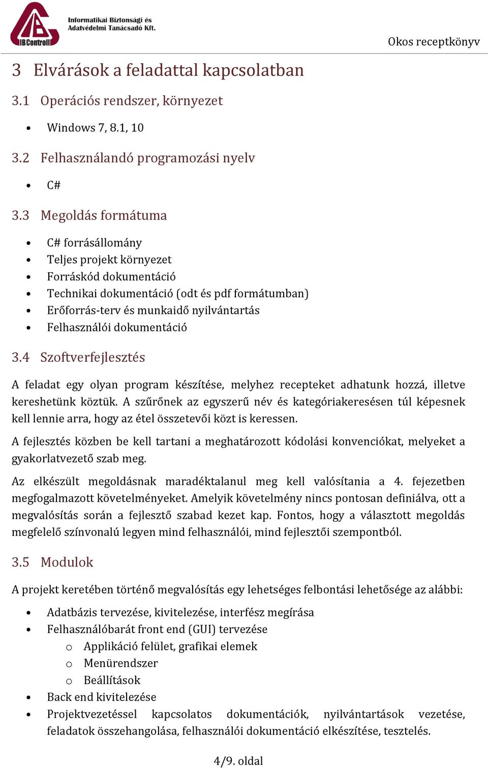 dokumentáció 3.4 Szoftverfejlesztés A feladat egy olyan program készítése, melyhez recepteket adhatunk hozzá, illetve kereshetünk köztük.