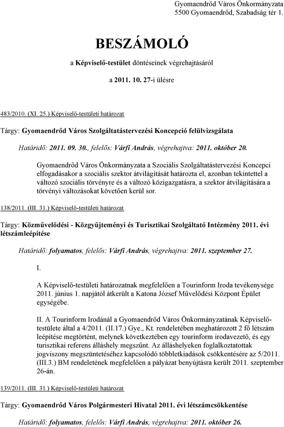 Gyomaendrőd Város Önkormányzata a Szociális Szolgáltatástervezési Koncepci elfogadásakor a szociális szektor átvilágítását határozta el, azonban tekintettel a változó szociális törvényre és a változó