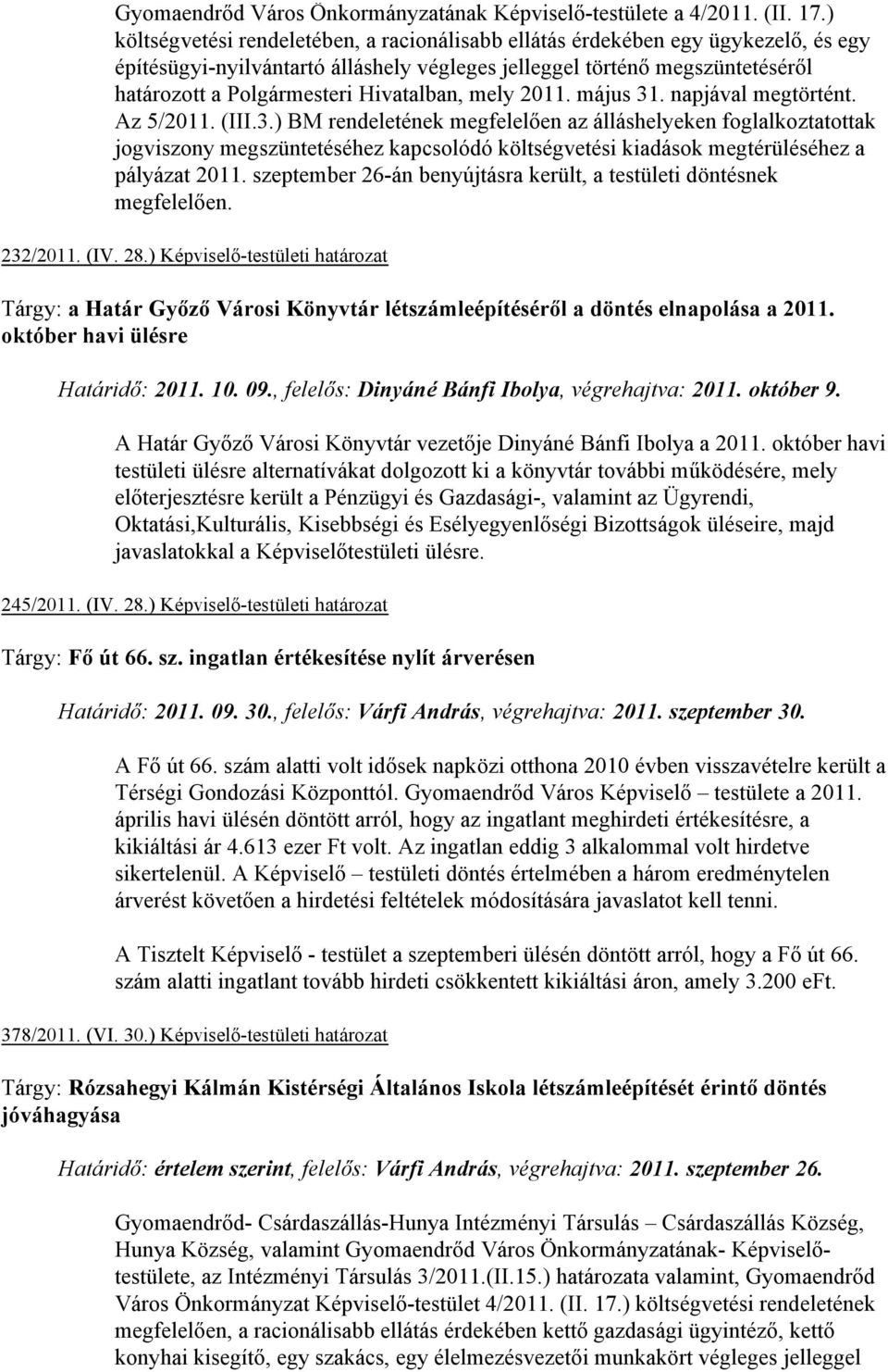 Hivatalban, mely 2011. május 31. napjával megtörtént. Az 5/2011. (III.3.) BM rendeletének megfelelően az álláshelyeken foglalkoztatottak jogviszony megszüntetéséhez kapcsolódó költségvetési kiadások megtérüléséhez a pályázat 2011.