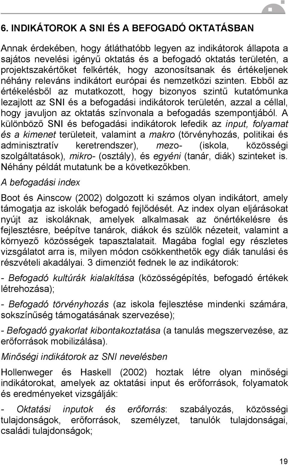 Ebből az értékelésből az mutatkozott, hogy bizonyos szintű kutatómunka lezajlott az SNI és a befogadási indikátorok területén, azzal a céllal, hogy javuljon az oktatás színvonala a befogadás