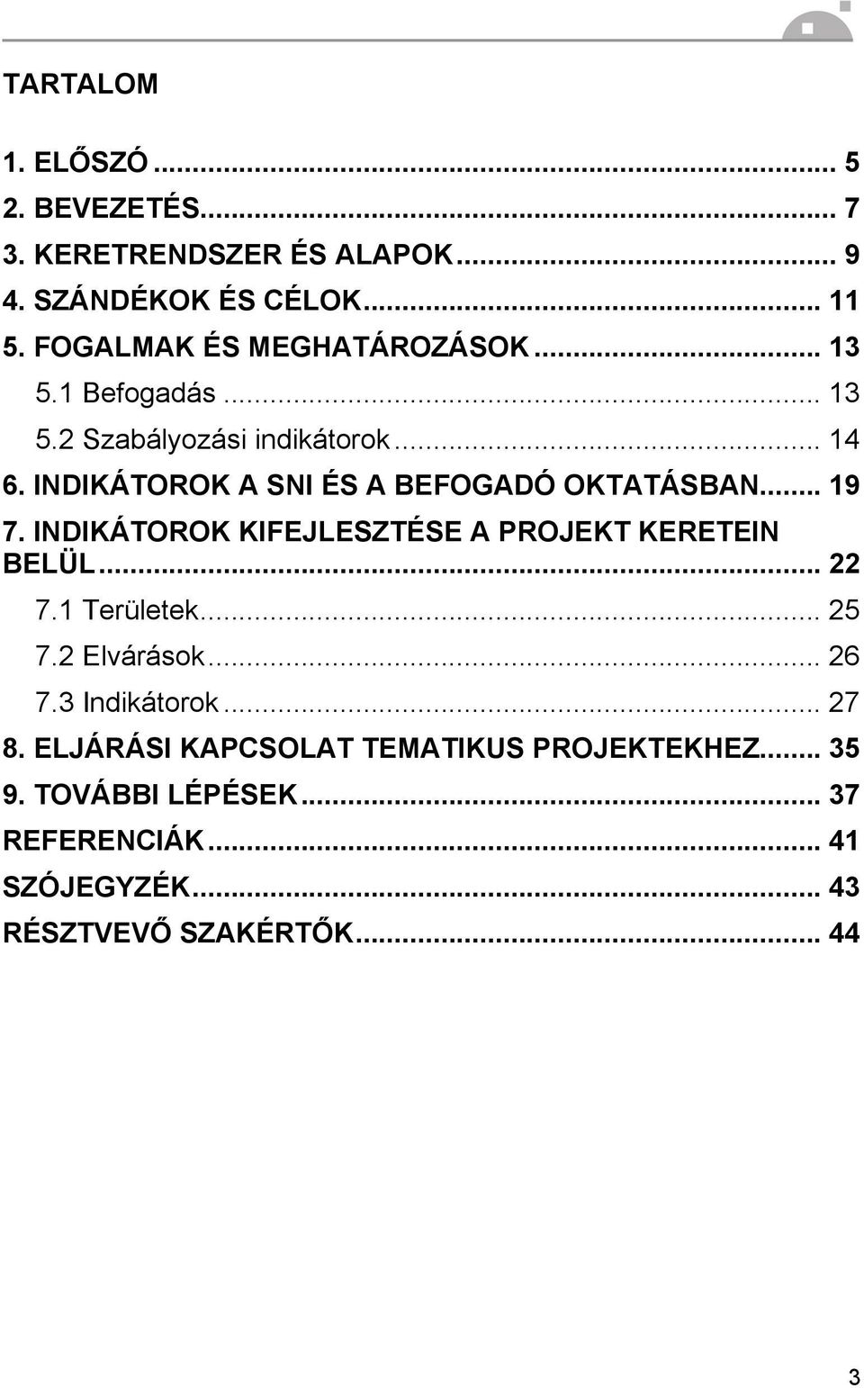 INDIKÁTOROK A SNI ÉS A BEFOGADÓ OKTATÁSBAN... 19 7. INDIKÁTOROK KIFEJLESZTÉSE A PROJEKT KERETEIN BELÜL... 22 7.1 Területek.