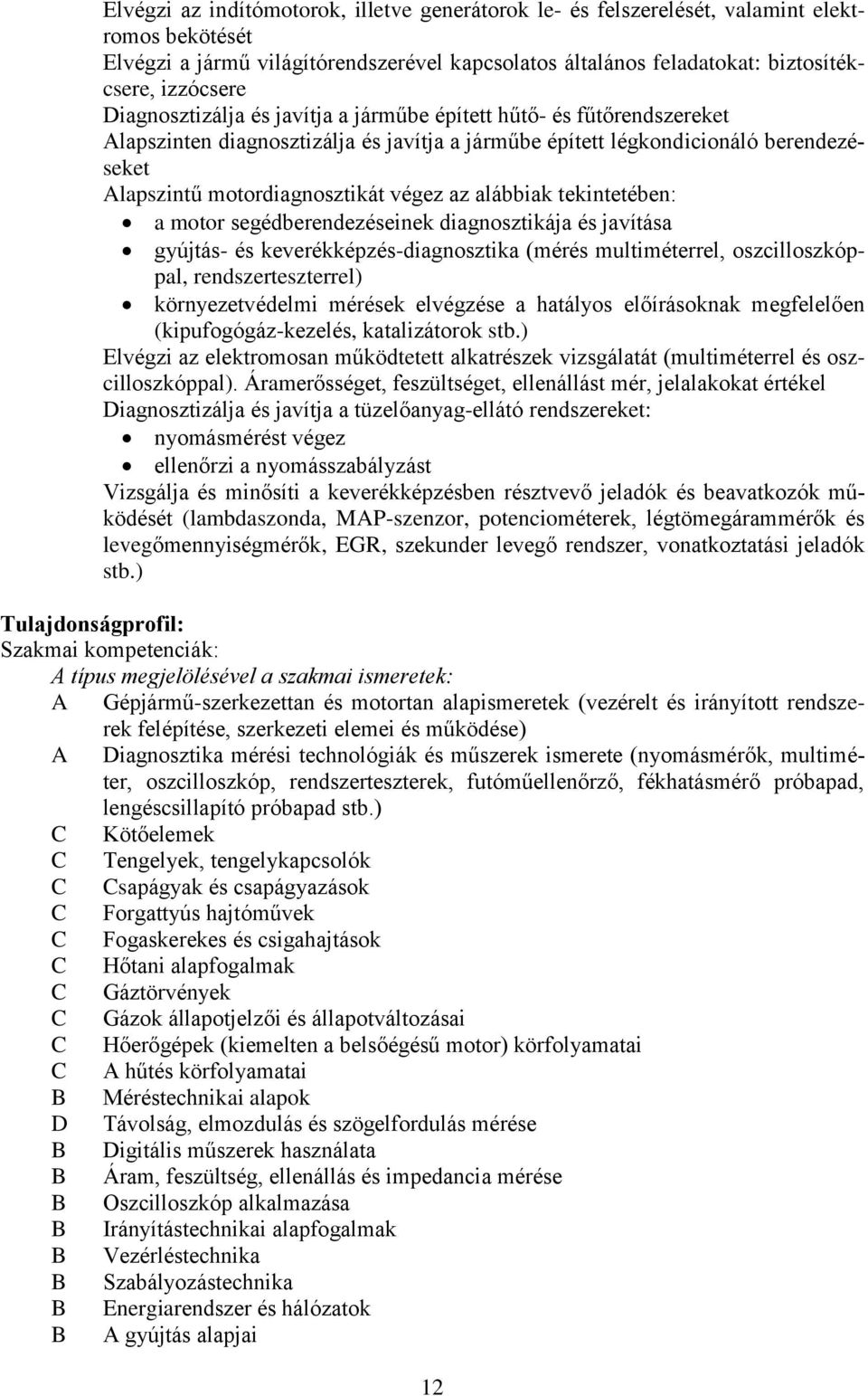 alábbiak tekintetében: a motor segédberendezéseinek diagnosztikája és javítása gyújtás- és keverékképzés-diagnosztika (mérés multiméterrel, oszcilloszkóppal, rendszerteszterrel) környezetvédelmi