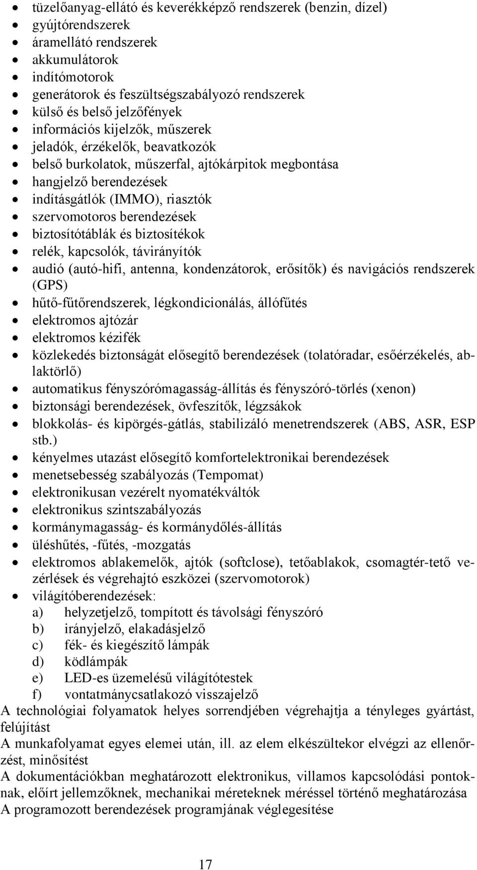 berendezések biztosítótáblák és biztosítékok relék, kapcsolók, távirányítók audió (autó-hifi, antenna, kondenzátorok, erősítők) és navigációs rendszerek (GPS) hűtő-fűtőrendszerek, légkondicionálás,