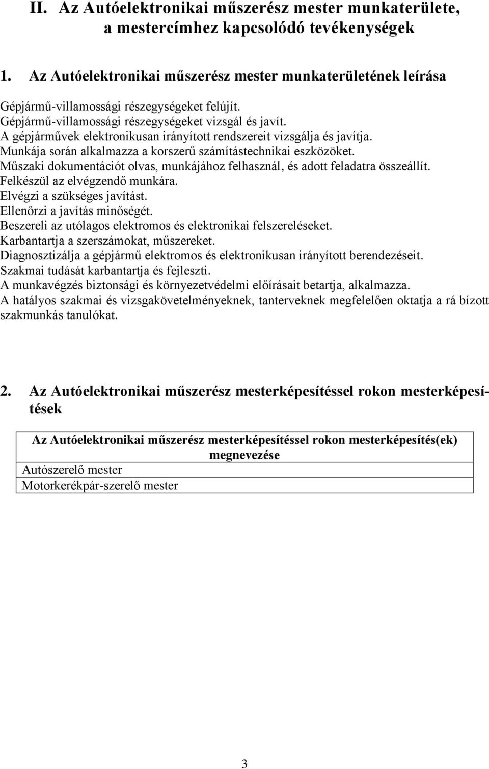 A gépjárművek elektronikusan irányított rendszereit vizsgálja és javítja. Munkája során alkalmazza a korszerű számítástechnikai eszközöket.