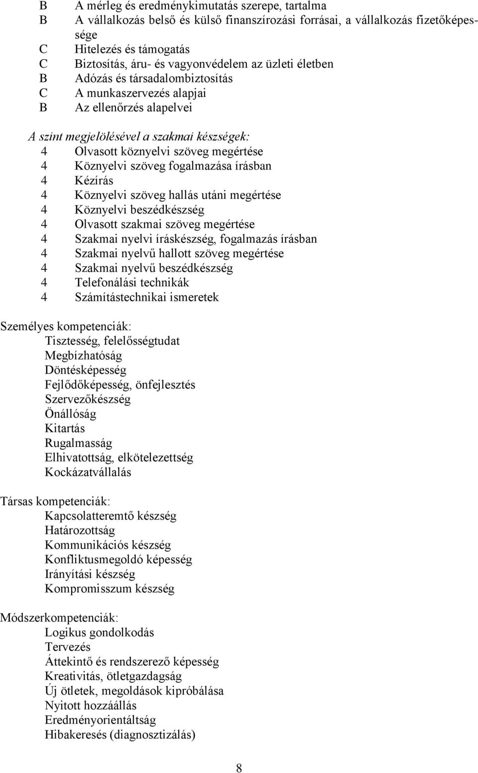 fogalmazása írásban 4 Kézírás 4 Köznyelvi szöveg hallás utáni megértése 4 Köznyelvi beszédkészség 4 Olvasott szakmai szöveg megértése 4 Szakmai nyelvi íráskészség, fogalmazás írásban 4 Szakmai nyelvű