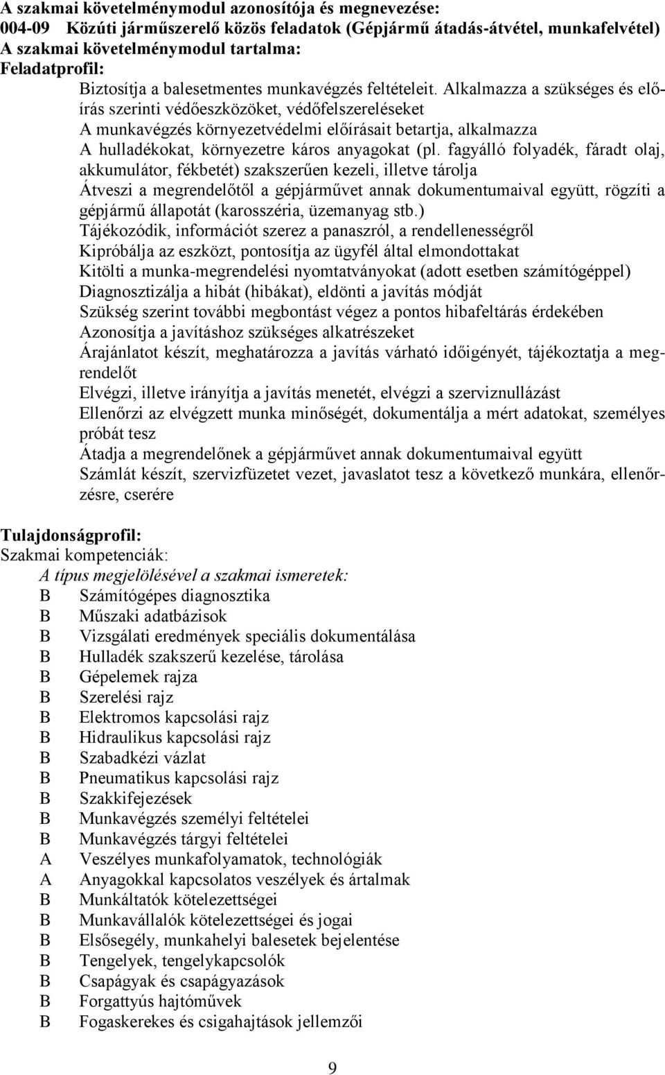 Alkalmazza a szükséges és előírás szerinti védőeszközöket, védőfelszereléseket A munkavégzés környezetvédelmi előírásait betartja, alkalmazza A hulladékokat, környezetre káros anyagokat (pl.