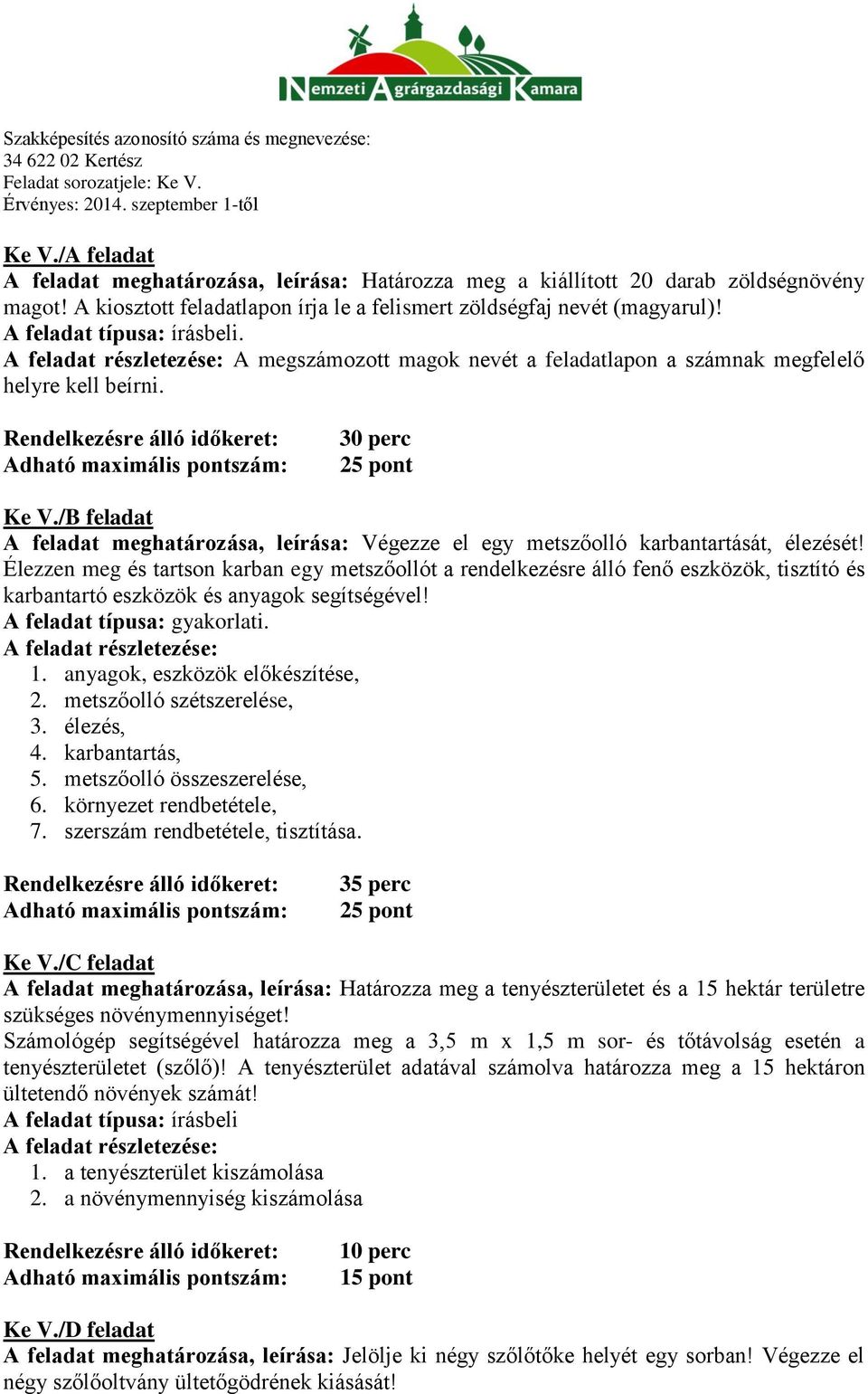 Rendelkezésre álló időkeret: Adható maximális pontszám: 30 perc 25 pont Ke V./B feladat A feladat meghatározása, leírása: Végezze el egy metszőolló karbantartását, élezését!