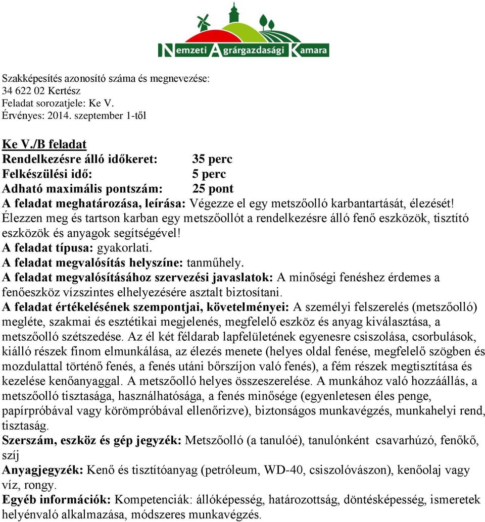 A feladat megvalósításához szervezési javaslatok: A minőségi fenéshez érdemes a fenőeszköz vízszintes elhelyezésére asztalt biztosítani.