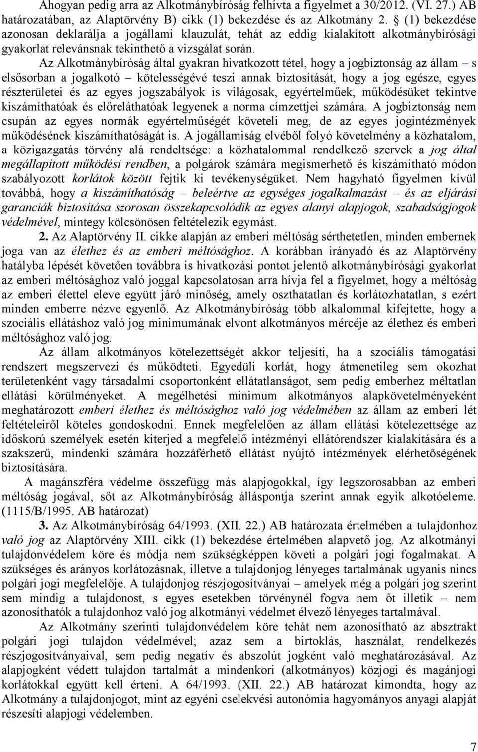 Az Alkotmánybíróság által gyakran hivatkozott tétel, hogy a jogbiztonság az állam s elsősorban a jogalkotó kötelességévé teszi annak biztosítását, hogy a jog egésze, egyes részterületei és az egyes