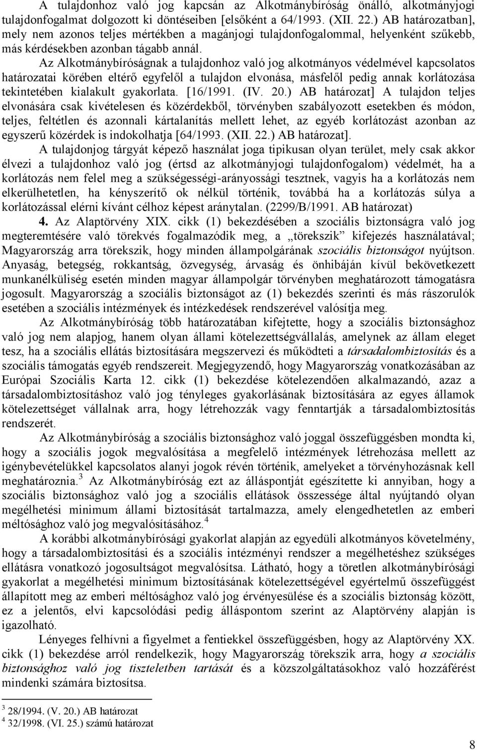 Az Alkotmánybíróságnak a tulajdonhoz való jog alkotmányos védelmével kapcsolatos határozatai körében eltérő egyfelől a tulajdon elvonása, másfelől pedig annak korlátozása tekintetében kialakult