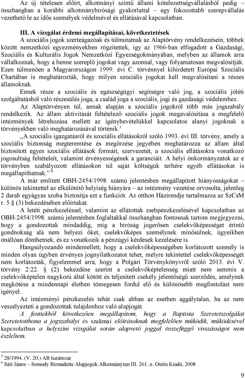 A vizsgálat érdemi megállapításai, következtetések A szociális jogok szerteágazóak és túlmutatnak az Alaptörvény rendelkezésein, többek között nemzetközi egyezményekben rögzítettek, így az 1966-ban