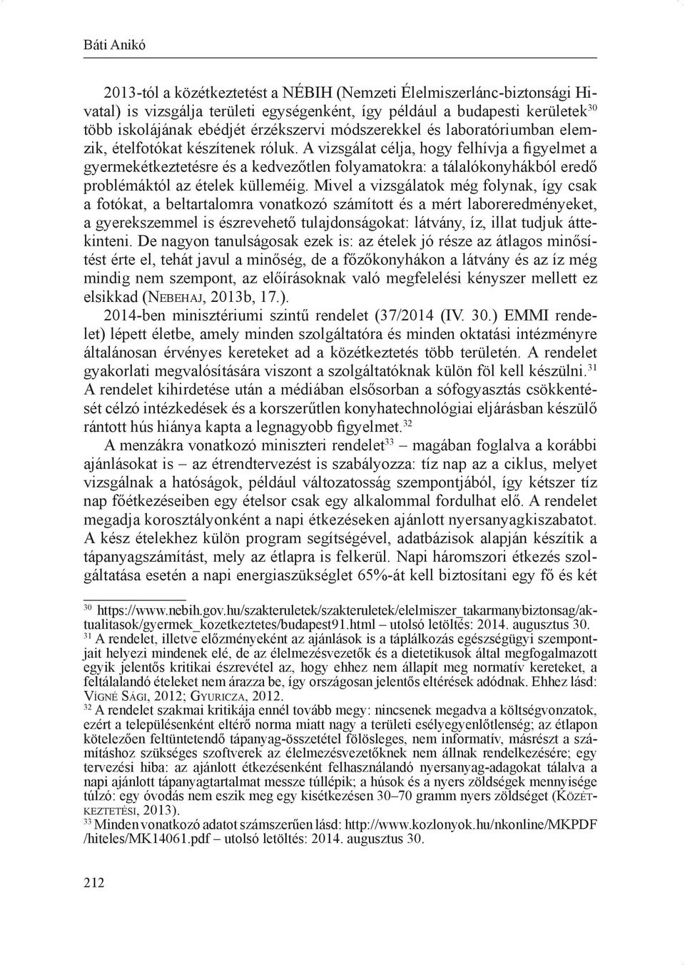 A vizsgálat célja, hogy felhívja a figyelmet a gyermekétkeztetésre és a kedvezőtlen folyamatokra: a tálalókonyhákból eredő problémáktól az ételek külleméig.