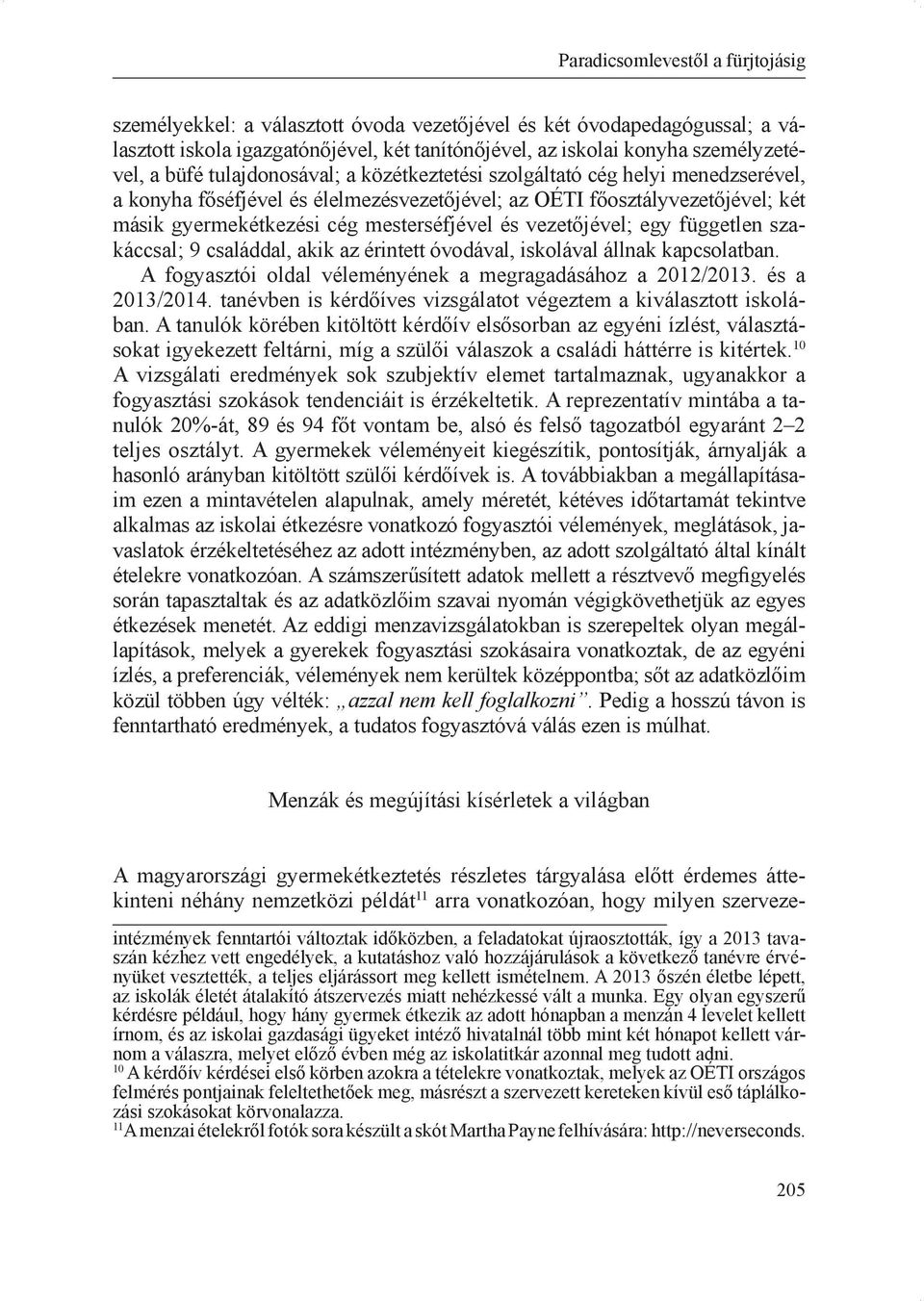 vezetőjével; egy független szakáccsal; 9 családdal, akik az érintett óvodával, iskolával állnak kapcsolatban. A fogyasztói oldal véleményének a megragadásához a 2012/2013. és a 2013/2014.