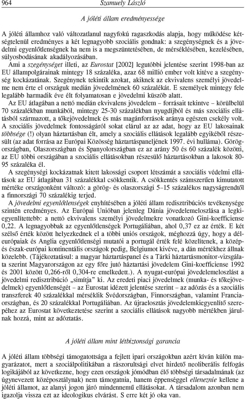 Ami a szegénységet illeti, az Eurostat [2002] legutóbbi jelentése szerint 1998-ban az EU állampolgárainak mintegy 18 százaléka, azaz 68 millió ember volt kitéve a szegénység kockázatának.