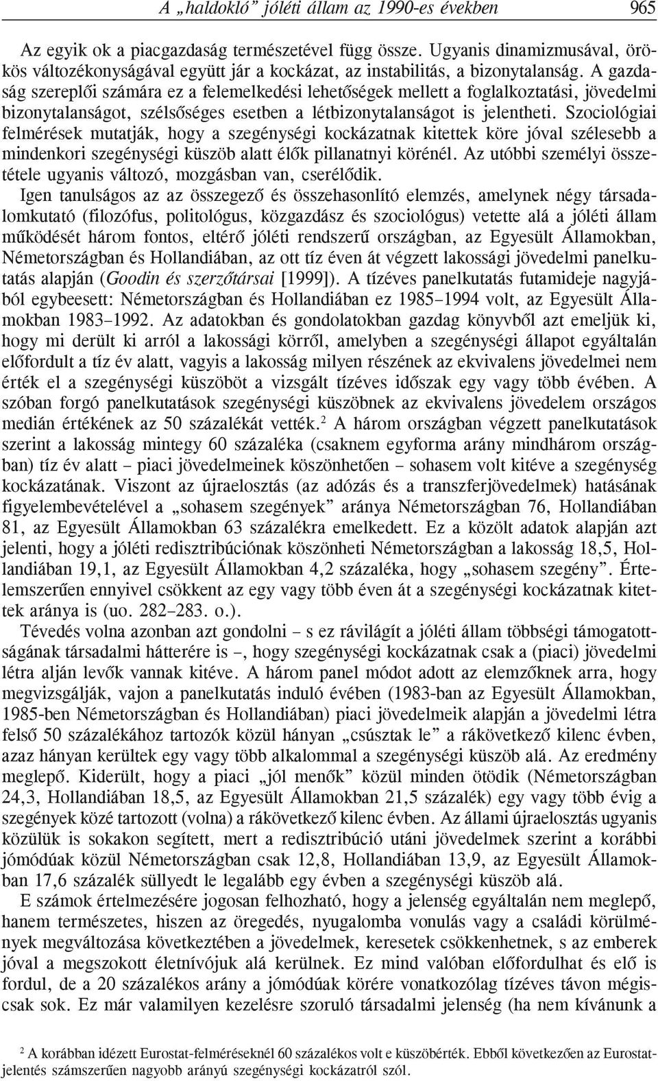 A gazdaság szereplõi számára ez a felemelkedési lehetõségek mellett a foglalkoztatási, jövedelmi bizonytalanságot, szélsõséges esetben a létbizonytalanságot is jelentheti.